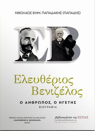 Η πρώτη ολοκληρωμένη βιογραφία του Ελευθερίου Βενιζέλου που συνέγραψε ο  γενικός διευθυντής του Εθνικού Ιδρύματος «Ελευθέριος Βενιζέλος», Νικόλαος Παπαδάκης