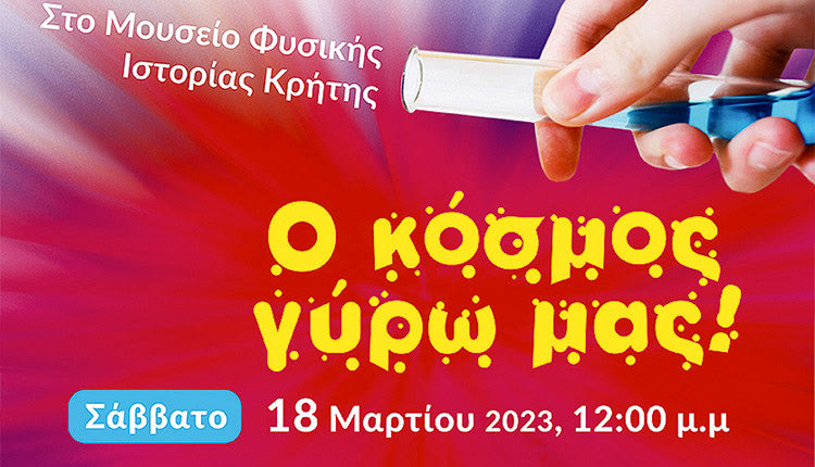  «Ο κόσμος γύρω μας» είναι ο τίτλος της εκδήλωσης που οργανώνουν το Μουσείο Φυσικής Ιστορίας Κρήτης